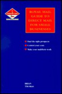 The Royal Mail Guide to Direct Mail for Small Businesses - Brian Thomas