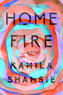 Home Fire: A Novel - Kamila Shamsie