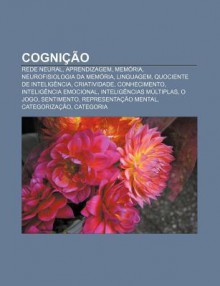 Cogni O: Rede Neural, Aprendizagem, Mem RIA, Neurofisiologia Da Mem RIA, Linguagem, Quociente de Intelig Ncia, Criatividade, Co - Source Wikipedia