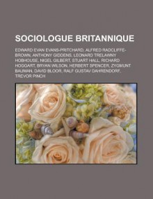 Sociologue Britannique: Edward Evan Evans-Pritchard, Alfred Radcliffe-Brown, Anthony Giddens, Leonard Trelawny Hobhouse, Nigel Gilbert, Stuart Hall, Richard Hoggart, Bryan Wilson, Herbert Spencer, Zygmunt Bauman, David Bloor - Livres Groupe