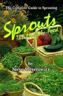 Sprouts: The Miracle Food: The Complete Guide to Sprouting - Steve Meyerowitz, Beth Robbins, Michael Parman