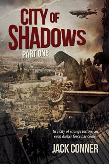 City of Shadows: Part One: A Post-Steampunk Lovecraft Adventure: From the World of the Atomic Sea - Jack Conner