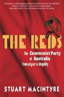 The Reds: The Communist Part of Australia from Origins to Illegality - Stuart Macintyre