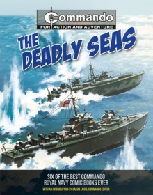 The Deadly Seas: Six of the Best Commando Royal Navy Comic Books Ever - George Low, Calum Laird