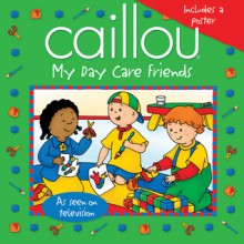 Caillou: My Day Care Friends - Sarah Margaret Johanson, Eric Sevigny