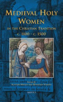 Medieval Holy Women in the Christian Tradition, C.1100 - C.1500 - Alastair J. Minnis, Rosalynn Voaden, R. Voaden