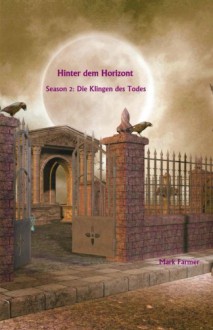 Hinter dem Horizont: Season 2: Die Klingen des Todes (Final-Vengeance-HdH-Saga) (Volume 2) (German Edition) - Mark Farmer