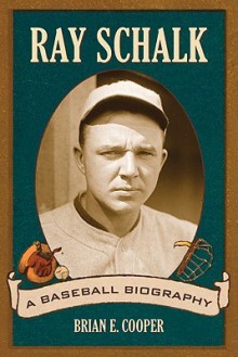 Ray Schalk: A Baseball Biography - Brian Cooper