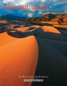 The Ultimate Guide to the Nature Photography Digital Darkroom - Ian J. Plant, Joseph Rossbach