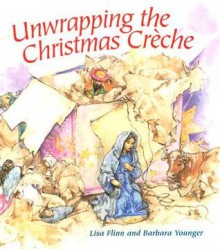 Unwrapping the Christmas Creche - Lisa Flinn, Barbara Younger