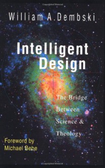 Intelligent Design: The Bridge Between Science & Theology - William A. Dembski, Michael J. Behe