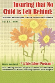 Insuring That No Child Is Left Behind: A Strategic Mentor Program for Middle and High School Students - J.D. Jones