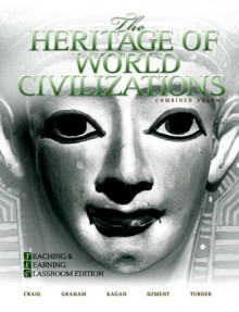 The Heritage of World Civilizations: Teaching and Learning Classroom Edition, Combined Volume (4th Edition) - Albert M. Craig, William A. Graham, Donald Kagan, Steven M Ozment, Frank M. Turner