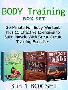 Body Training Box Set: 30-Minute Full Body Workout Plus 15 Effective Exercises to Build Muscle With Great Circuit Training Exercises (Body Training Box Set, Body Training, Body Training Exercises) - Jeff White, Ben Hanson