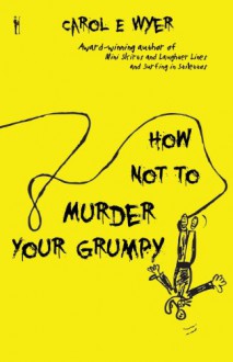 How Not to Murder Your Grumpy - Carol E. Wyer