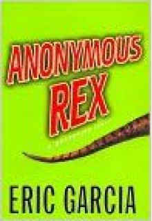 Anonymous Rex: A Detective Story by Eric Garcia (1999-07-27) - Eric Garcia