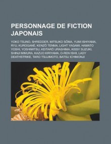 Personnage de Fiction Japonais: Yoko Tsuno, Shredder, Mitsuko Soma, Yumi Ishiyama, Ryu, Kurogane, Kenzo Tenma, Light Yagami, Hamato Yoshi, Yoshimitsu, Keitar Urashima, Kissy Suzuki, Shinji Mimura, Kazuo Kiriyama, O-Ren Ishii - Livres Groupe