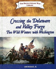 Crossing the Delaware and Valley Forge: Two Wild Winters with Washington - John Micklos Jr., John Micklos Jr.