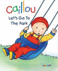 Caillou: Let's Go to the Park: First words book - Chouette Publishing, Pierre Brignaud