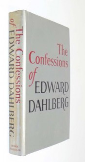 The Confessions of Edward Dahlberg - Edward Dahlberg