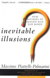 Inevitable Illusions: How Mistakes of Reason Rule Our Minds - Massimo Piattelli-Palmarini