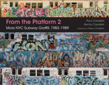 From the Platform 2: More NYC Subway Graffiti, 1983–1989 - Paul Cavalieri,Kenny Cavalieri,Henry Chalfant