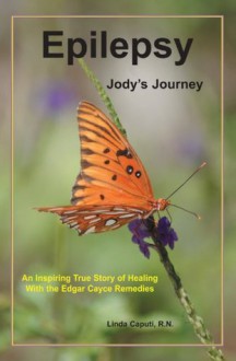 Epilepsy - Jody's Journey: An Inspiring True Story of Healing with the Edgar Cayce Remedies - Linda Caputi