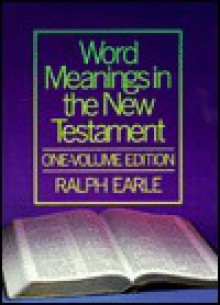 Word Meanings In The New Testament: One Volume Edition - Ralph Earle