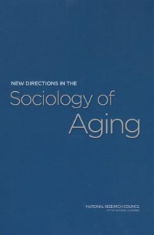 New Directions in the Sociology of Aging - Panel on New Directions in Social Demography Social Epidemiology and the Sociology of Aging, Committee on Population