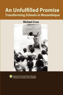 An Unfulfilled Promise. Transforming Schools in Mozambique - Michael Cross