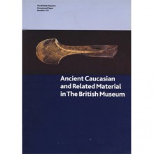 Ancient Caucasian and Related Material in the British Museum - John E. Curtis