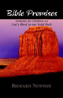 Bible Promises: Sermons for Children on God's Word as Our Solid Rock - Richard Newton