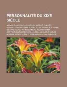 Personnalite Du Xixe Siecle: Nadar, Elisee Reclus, Odilon Barrot, Philippe Musard, Joseph-Denis Doche, Jules Anspach, Etienne de Cardaillac, Henri Conneau, Ramakrishna, Gertrudis Gomez de Avellaneda, Nicolas-Charles Bochsa - Livres Groupe