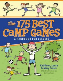 The 175 Best Camp Games: A Handbook for Leaders - Kathleen Fraser, Laura Fraser, Mary Fraser, Bernice Lum