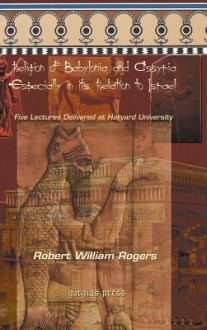 The Religion of Babylonia and Assyria, Especially in Its Relations to Israel - Robert Rogers