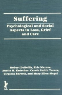 Suffering: Psychological and Social Aspects in Loss, Grief and Care - Robert Debellis, Eric Marcus, Austin H. Kutscher, Carole Smith Torres, Virginia Barrett, Mary-Ellen Siegel