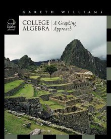 College Algebra: A Graphing Approach (with CD-ROM, Bca/Ilrn Tutorial, and Infotrac) [With CDROM and Infotrac] - Gareth Williams