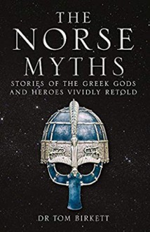 The Norse Myths: Stories of the Norse Gods and Heroes Vividly Retold - Georgie Birkett