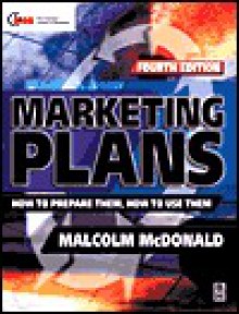 Marketing Plans: How To Prepare Them, How To Use Them - Malcolm McDonald
