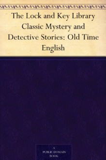 The Lock and Key Library Classic Mystery and Detective Stories: Old Time English - Edward Bulwer-Lytton, Charles Dickens, Laurence Sterne, Julian Hawthorne, Charles Robert Maturin, De Quincey, Thomas