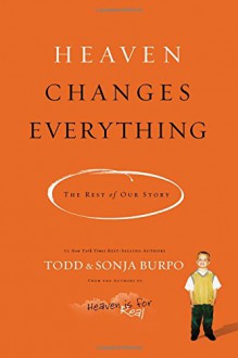 Heaven Changes Everything: The Rest of Our Story - Todd Burpo, Sonja Burpo