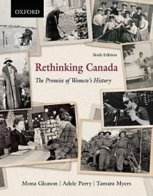 Rethinking Canada: The Promise of Women's History - Mona Gleason, Adele Perry