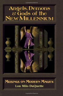 Angels, Demons & Gods of the New Millenium: Musings on Modern Magick - Lon Milo DuQuette