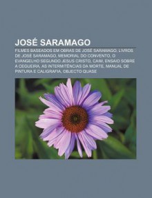 Jos Saramago: Filmes Baseados Em Obras de Jos Saramago, Livros de Jos Saramago, Memorial Do Convento, O Evangelho Segundo Jesus Cris - Source Wikipedia