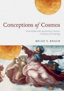 Conceptions of Cosmos: From Myths to the Accelerating Universe: A History of Cosmology - Helge Kragh