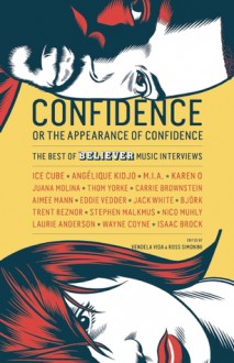 Confidence, or the Appearance of Confidence: The Best of the Believer Music Interviews - Vendela Vida, Ross Simonini