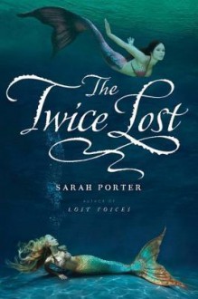 The Twice Lost - Sarah Porter