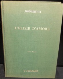 L'Elisir D'Amore, The Elixir of Love : Comic Opera in Two Acts, Vocal Score (G. Schirmer Opera Score Editions, Number 2421) - Gaetano Donizetti, Felice Romani, Ruth Martin, Thomas Martin