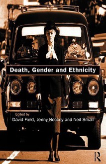 Death, Gender and Ethnicity - David Field, Jenny Hockey, Neil Small