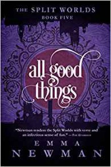 All Good Things: The Split Worlds - Book Five - Emma Newman